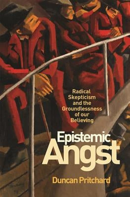 Epistemic Angst: Radical Skepticism and the Groundlessness of Our Believing Paperback Princeton University Press