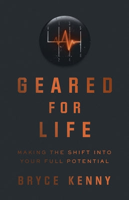 Geared for Life: Making the Shift Into Your Full Potential by Kenny, Bryce