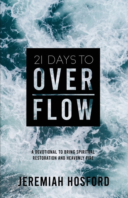 21 Days to Overflow: A Devotional to Bring Spiritual Restoration and Heavenly Fire by Hosford, Jeremiah