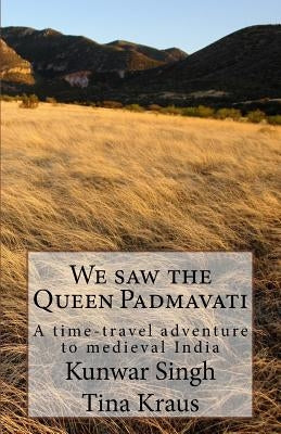 We Saw the Queen Padmavati: A Time-Travel Adventure in Medieval India Paperback Createspace Independent Publishing Platform