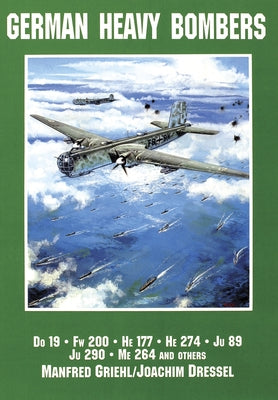 German Heavy Bombers: Do 19, FW 200, He 177, He 274, Ju 89, Ju 290, Me 264 and Others Paperback Schiffer Military