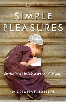 Simple Pleasures: Stories from My Life as an Amish Mother by Jantzi, Marianne