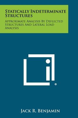 Statically Indeterminate Structures: Approximate Analysis By Deflected Structures And Lateral Load Analysis Paperback Literary Licensing, LLC