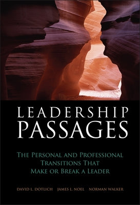 Leadership Passages: The Personal and Professional Transitions That Make or Break a Leader by Dotlich, David L.