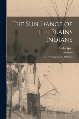 The Sun Dance of the Plains Indians: Its Development and Diffusion Paperback Legare Street Press