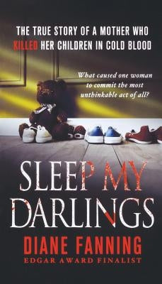 Sleep My Darlings: The True Story of a Mother Who Killed Her Children in Cold Blood Paperback St. Martin's Griffin