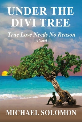 Under the Divi Tree: True Love Needs No Reason by Solomon, Michael