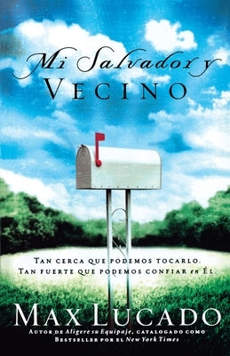 Mi Salvador y Vecino: Tan Cerca Que Podemos Tocarlo, Tan Fuerte Que Podemos Confiar En El = Next Door Savior by Lucado, Max