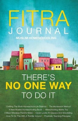 Fitra Journal &#12033;Muslim Homeschooling There's No One Way To Do It by Benoit, Brooke