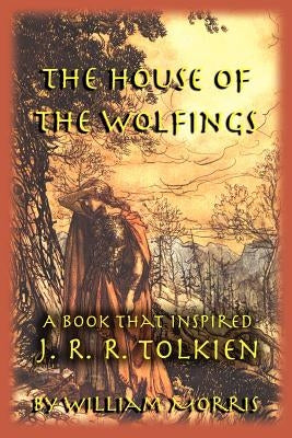 The House of the Wolfings: A Book that Inspired J. R. R. Tolkien by Morris, William