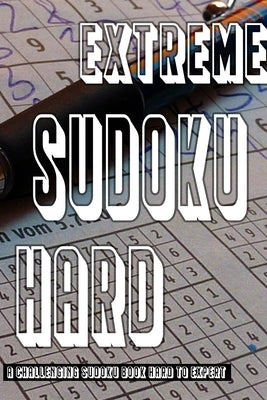 Extreme Sudoku Puzzle Book: Hard To Expert Sudoku With Solutions Paperback Independently Published