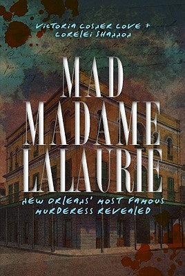 Mad Madame Lalaurie: New Orleans' Most Famous Murderess Revealed by Love, Victoria Cosner