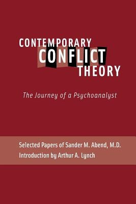 Contemporary Conflict Theory: The Journey of a Psychoanalyst: Selected Papers of Sander M. Abend, MD. by Abend, Sander M.