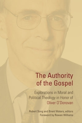Authority of the Gospel: Explorations in Moral and Political Theology in Honor of Oliver O'Donovan Paperback William B. Eerdmans Publishing Company
