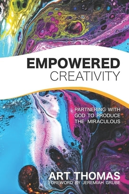 Empowered Creativity: Partnering with God to Produce the Miraculous Paperback Supernatural Truth Productions