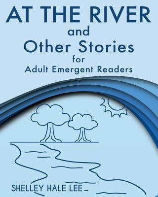 At the River and Other Stories for Adult Emergent Readers by Lee, Shelley Hale