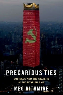 Precarious Ties: Business and the State in Authoritarian Asia Paperback Oxford University Press, USA
