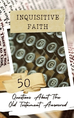 Inquisitive Faith - 50 Questions About The Old Testament Answered by Yoktan, Yefet