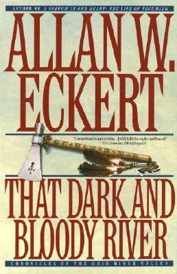 That Dark and Bloody River: Chronicles of the Ohio River Valley by Eckert, Allan W.