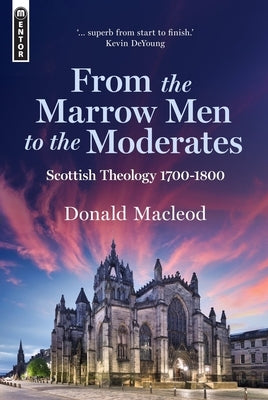 From the Marrow Men to the Moderates: Scottish Theology 1700-1800 by MacLeod, Donald