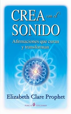 Crea con el sonido: Afirmaciones que curan y transforman by Prophet, Elizabeth Clare