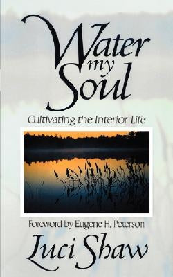 Water my Soul: Cultivating the Interior Life Paperback Regent College Publishing