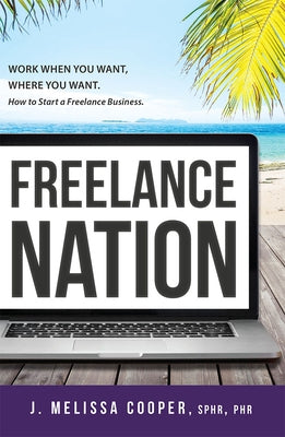 Freelance Nation: Work When You Want, Where You Want. How to Start a Freelance Business. by Cooper, J. Melissa