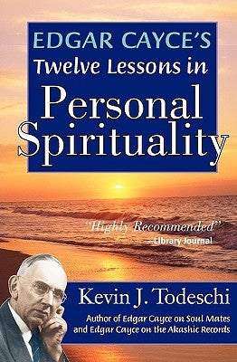 Edgar Cayce's Twelve Lessons in Personal Spirituality by Todeschi, Kevin J.