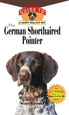 The German Shorthaired Pointer: An Owner's Guide to a Happy Healthy Pet by Campbell, Nancy