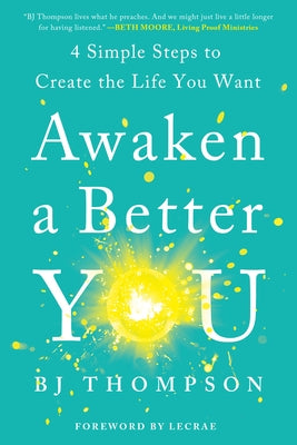 Awaken a Better You: 4 Simple Steps to Create the Life You Want by Thompson, Bj