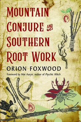 Mountain Conjure and Southern Root Work by Foxwood, Orion
