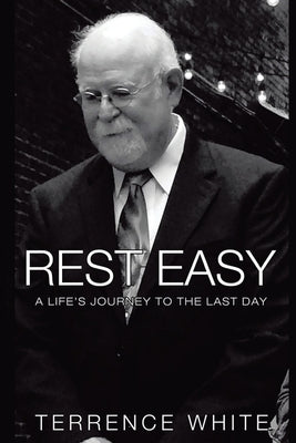 Rest Easy: A Life's Journey to the Last Day by White, Terrence