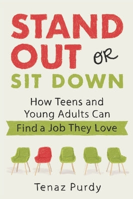 Stand Out or Sit Down: Stories and Lessons for Teens and Young Adults to Find a Job They Love by Purdy, Tenaz