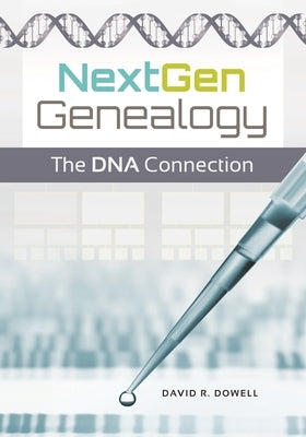 NextGen Genealogy: The DNA Connection by Dowell, David