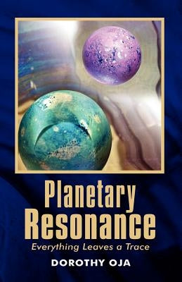 Planetary Resonance, Everything Leaves a Trace by Oja, Dorothy