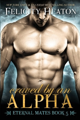 Craved by an Alpha: Eternal Mates Romance Series by Heaton, Felicity