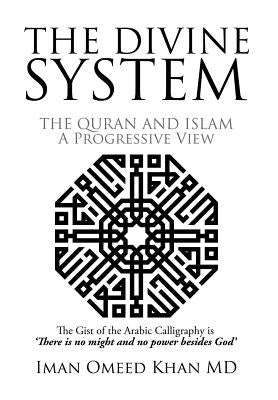 The Divine System: THE QURAN AND ISLAM A Progressive View by Khan, Iman Omeed