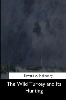 The Wild Turkey and Its Hunting by McIlhenny, Edward a.