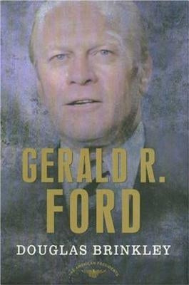 Gerald R. Ford: The 38th President, 1974-1977 by Brinkley, Douglas G.