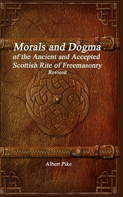 Morals and Dogma of the Ancient and Accepted Scottish Rite of Freemasonry Revised by Pike, Albert