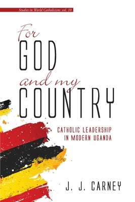 For God and My Country: Catholic Leadership in Modern Uganda Paperback Cascade Books
