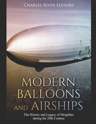 Modern Balloons and Airships: The History and Legacy of Dirigibles during the 20th Century Paperback Independently Published