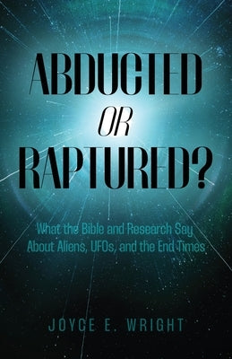 Abducted or Raptured?: What the Bible and Research Say About Aliens, UFOs, and the End Times Paperback Trilogy Christian Publishing