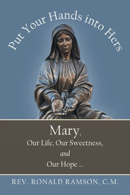Put Your Hands into Hers: Mary, Our Life, Our Sweetness, and Our Hope ... Paperback Archway Publishing