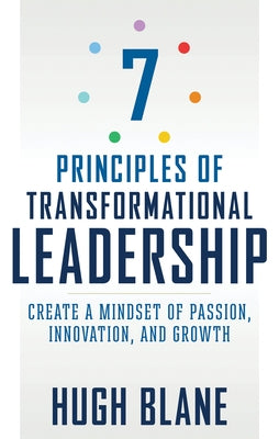 7 Principles of Transformational Leadership: Create a Mindset of Passion, Innovation, and Growth by Blane, Hugh