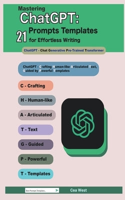 Mastering ChatGPT: 21 Prompts Templates for Effortless Writing by West, Cea