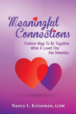 Meaningful Connections: Positive Ways To Be Together When A Loved One Has Dementia by Kriseman, Nancy L.