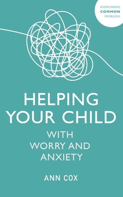 Helping Your Child with Worry and Anxiety by Cox, Ann