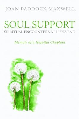 Soul Support: Spiritual Encounters at Life's End by Maxwell, Joan Paddock