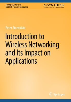 Introduction to Wireless Networking and Its Impact on Applications by Steenkiste, Peter